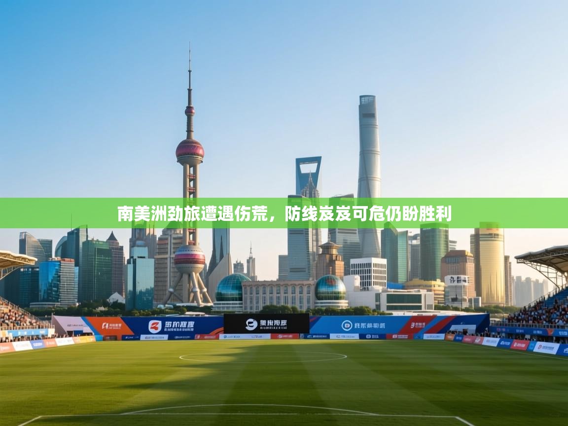 南美洲劲旅遭遇伤荒，防线岌岌可危仍盼胜利  第1张