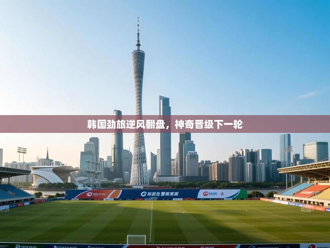 韩国劲旅逆风翻盘,神奇晋级下一轮 第1张